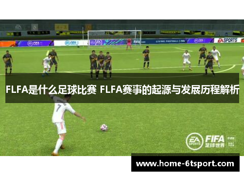 FLFA是什么足球比赛 FLFA赛事的起源与发展历程解析