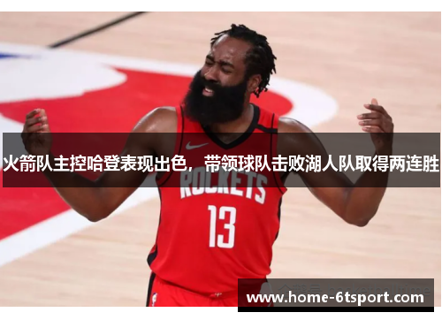 火箭队主控哈登表现出色，带领球队击败湖人队取得两连胜